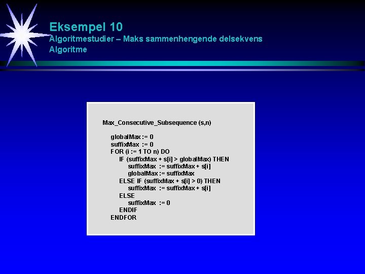 Eksempel 10 Algoritmestudier – Maks sammenhengende delsekvens Algoritme Max_Consecutive_Subsequence (s, n) global. Max :