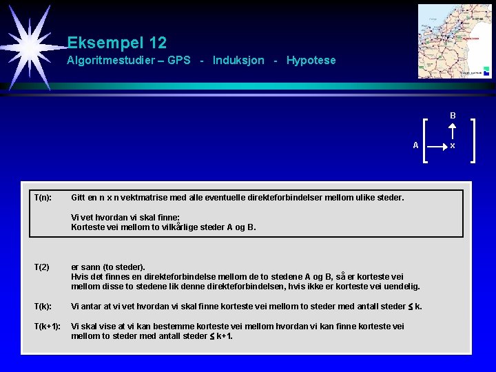 Eksempel 12 Algoritmestudier – GPS - Induksjon - Hypotese B A T(n): Gitt en