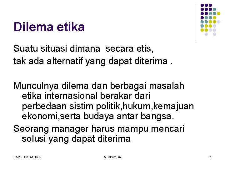 Dilema etika Suatu situasi dimana secara etis, tak ada alternatif yang dapat diterima. Munculnya