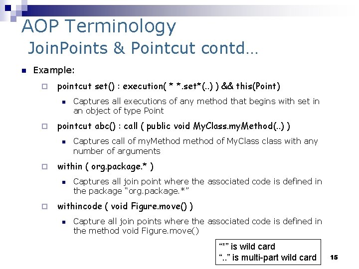 AOP Terminology Join. Points & Pointcut contd… n Example: ¨ pointcut set() : execution(