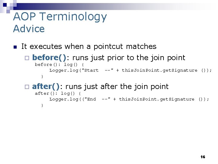 AOP Terminology Advice n It executes when a pointcut matches ¨ before(): runs just