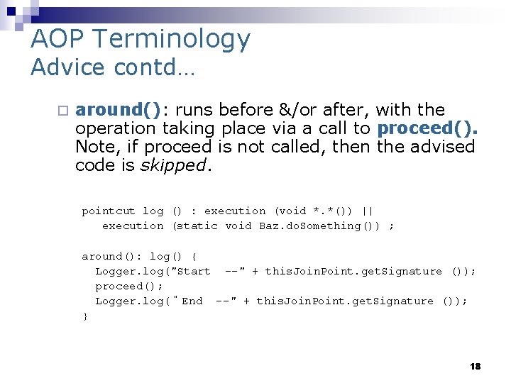 AOP Terminology Advice contd… ¨ around(): runs before &/or after, with the operation taking