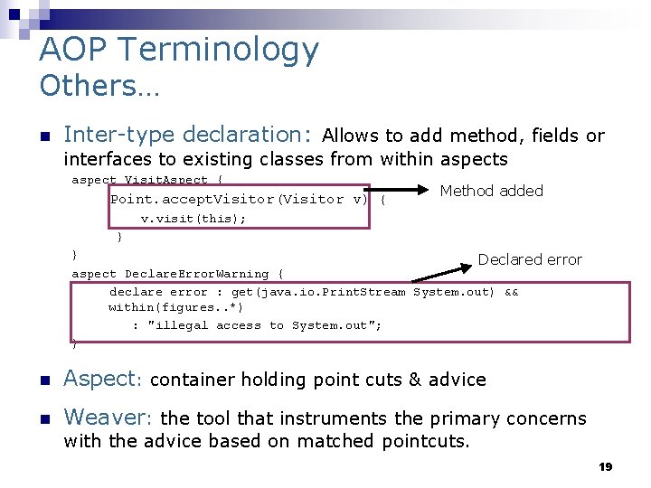 AOP Terminology Others… n Inter-type declaration: Allows to add method, fields or interfaces to