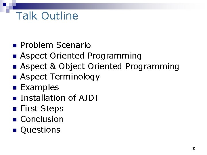 Talk Outline n n n n n Problem Scenario Aspect Oriented Programming Aspect &