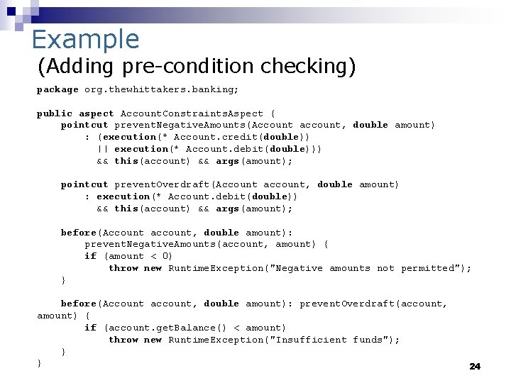 Example (Adding pre-condition checking) package org. thewhittakers. banking; public aspect Account. Constraints. Aspect {