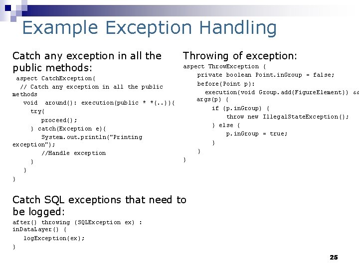 Example Exception Handling Catch any exception in all the public methods: aspect Catch. Exception{