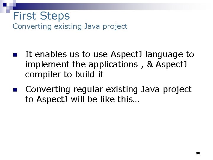 First Steps Converting existing Java project n It enables us to use Aspect. J