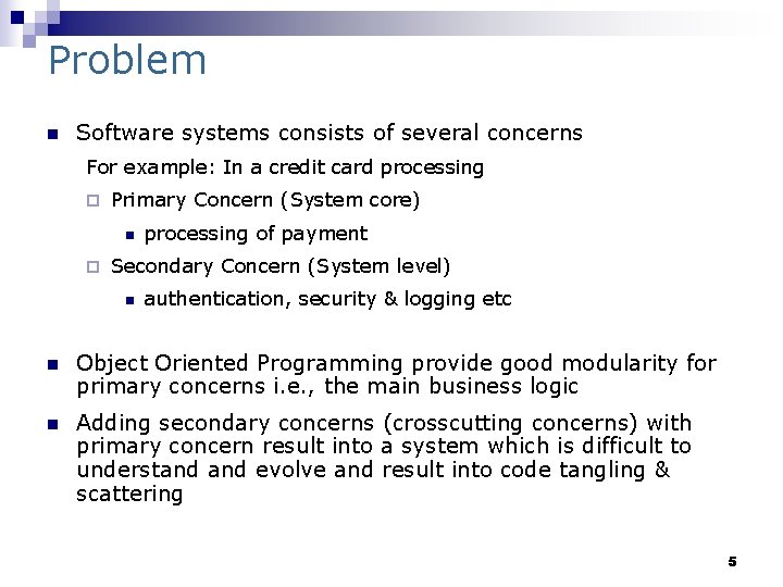 Problem n Software systems consists of several concerns For example: In a credit card