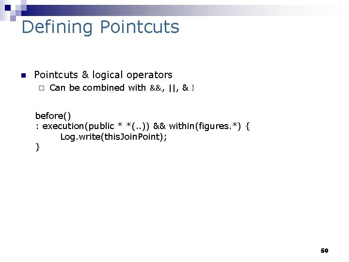 Defining Pointcuts n Pointcuts & logical operators ¨ Can be combined with &&, ||,