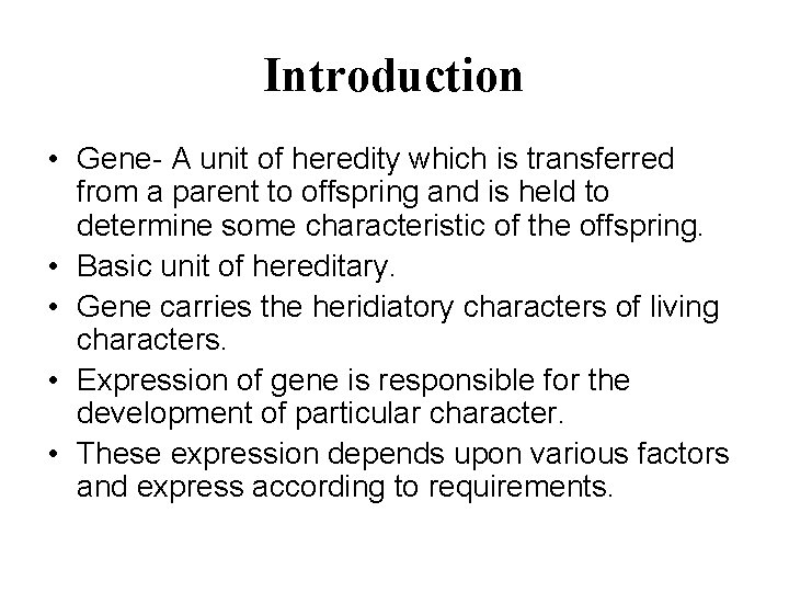 Introduction • Gene- A unit of heredity which is transferred from a parent to
