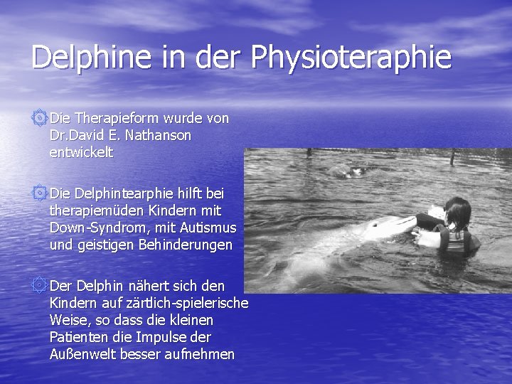 Delphine in der Physioteraphie ۞Die Therapieform wurde von Dr. David E. Nathanson entwickelt ۞Die