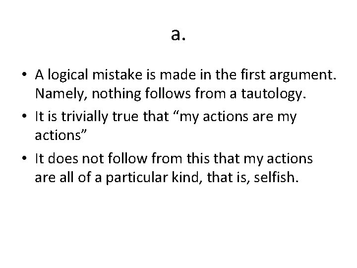 a. • A logical mistake is made in the first argument. Namely, nothing follows