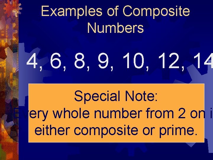 Examples of Composite Numbers 4, 6, 8, 9, 10, 12, 14 Special Note: Every