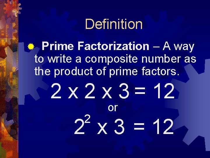 Definition Prime Factorization – A way to write a composite number as the product