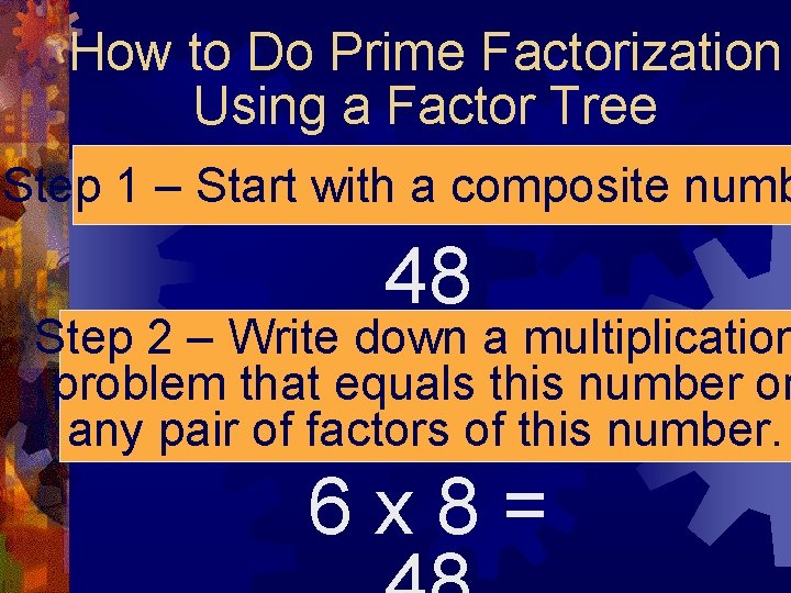 How to Do Prime Factorization Using a Factor Tree Step 1 – Start with