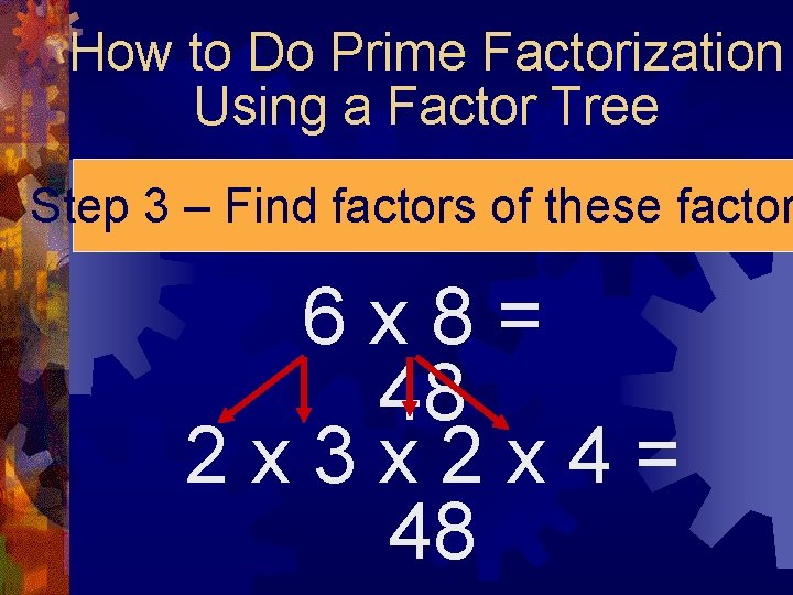 How to Do Prime Factorization Using a Factor Tree Step 3 – Find factors