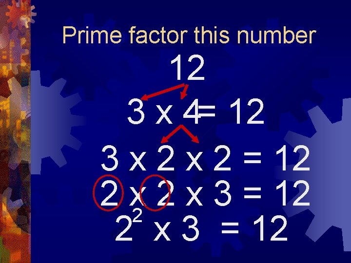Prime factor this number 12 3 x 4= 12 3 x 2 = 12