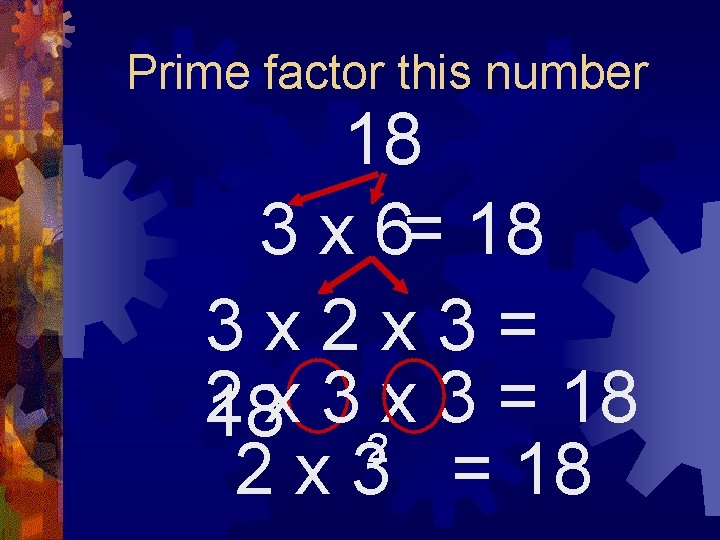Prime factor this number 18 3 x 6= 18 3 x 2 x 3=