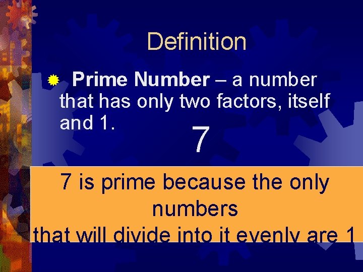 Definition Prime Number – a number that has only two factors, itself and 1.