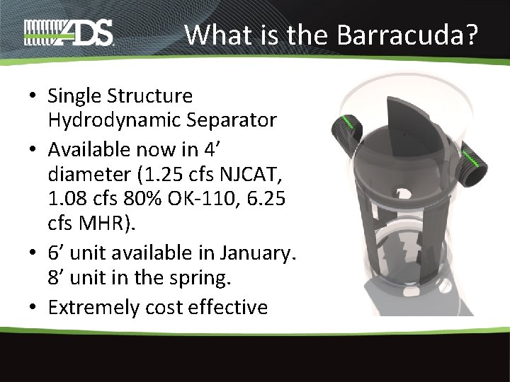 What is the Barracuda? • Single Structure Hydrodynamic Separator • Available now in 4’