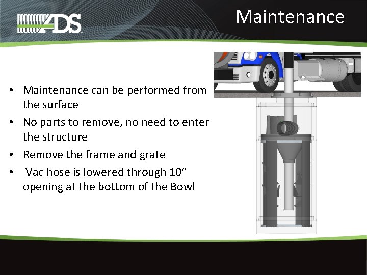 Maintenance • Maintenance can be performed from the surface • No parts to remove,