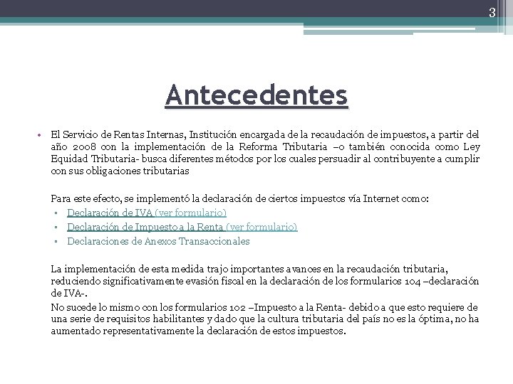 3 Antecedentes • El Servicio de Rentas Internas, Institución encargada de la recaudación de