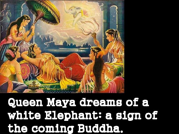 Queen Maya dreams of a white Elephant: a sign of the coming Buddha. 