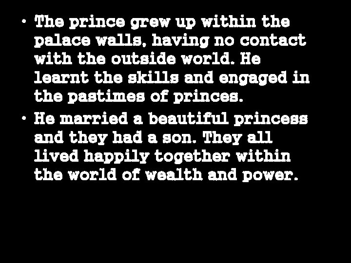  • The prince grew up within the palace walls, having no contact with