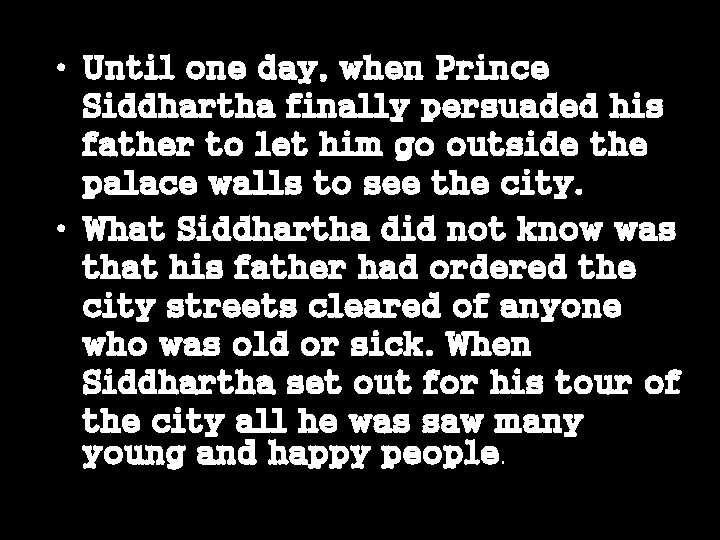  • Until one day, when Prince Siddhartha finally persuaded his father to let