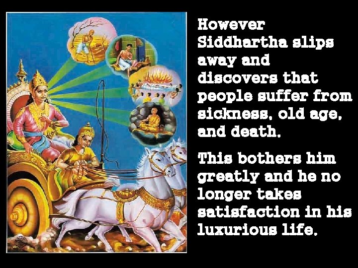 However Siddhartha slips away and discovers that people suffer from sickness, old age, and