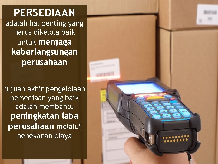 PERSEDIAAN adalah hal penting yang harus dikelola baik untuk menjaga keberlangsungan perusahaan tujuan akhir