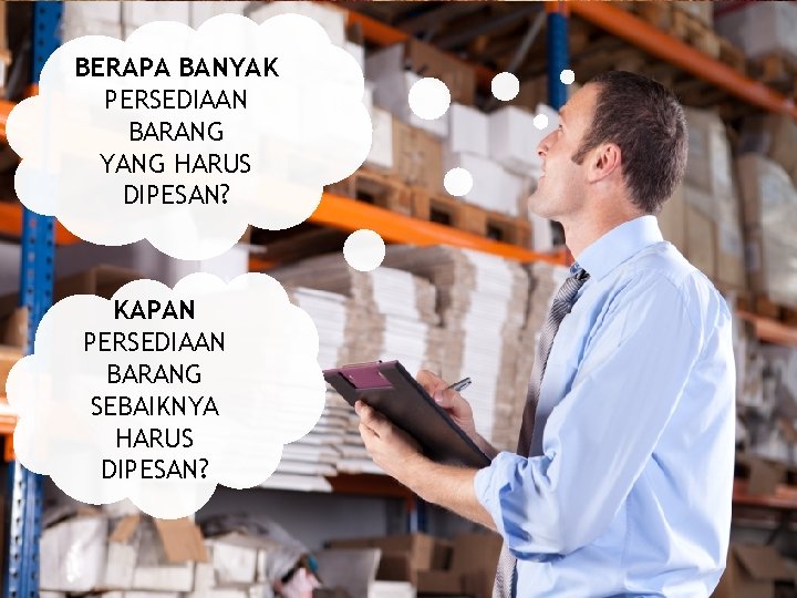 BERAPA BANYAK PERSEDIAAN BARANG YANG HARUS DIPESAN? KAPAN PERSEDIAAN BARANG SEBAIKNYA HARUS DIPESAN? 