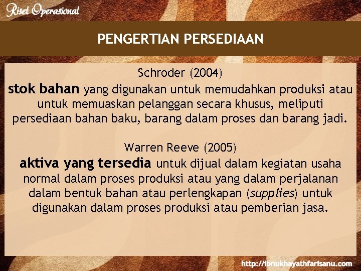 PENGERTIAN PERSEDIAAN Schroder (2004) stok bahan yang digunakan untuk memudahkan produksi atau untuk memuaskan