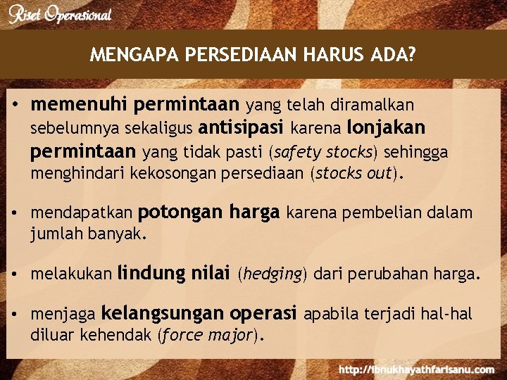 MENGAPA PERSEDIAAN HARUS ADA? • memenuhi permintaan yang telah diramalkan sebelumnya sekaligus antisipasi karena