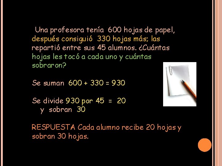 Una profesora tenía 600 hojas de papel, después consiguió 330 hojas más; las repartió