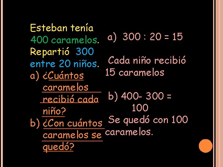 Esteban tenía 400 caramelos. a) 300 : 20 = 15 Repartió 300 entre 20