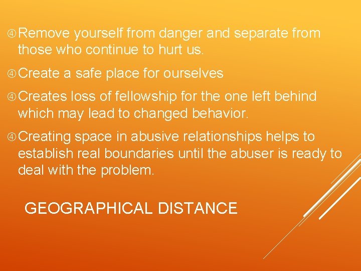  Remove yourself from danger and separate from those who continue to hurt us.