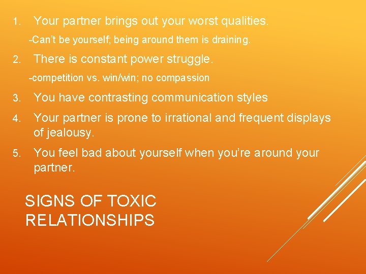1. Your partner brings out your worst qualities. -Can’t be yourself; being around them