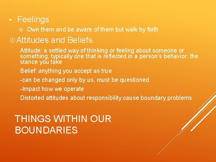  • Feelings Own them and be aware of them but walk by faith