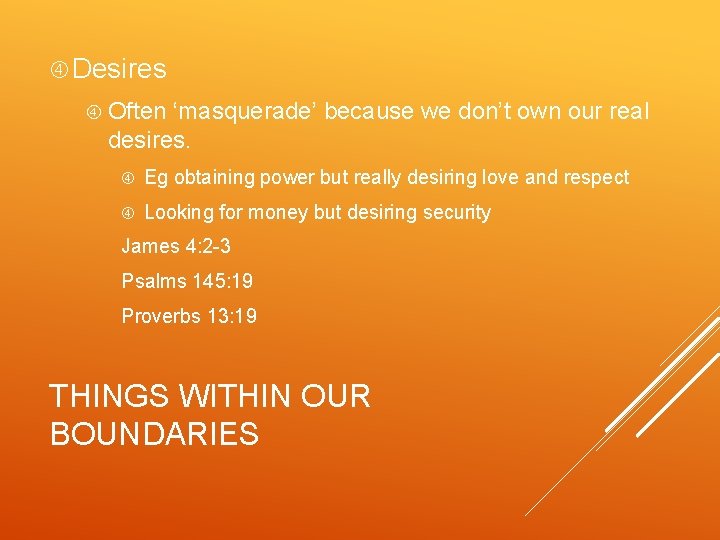  Desires Often ‘masquerade’ because we don’t own our real desires. Eg obtaining power