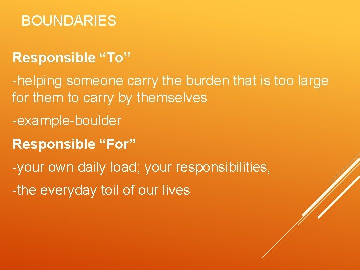 BOUNDARIES Responsible “To” -helping someone carry the burden that is too large for them
