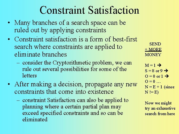 Constraint Satisfaction • Many branches of a search space can be ruled out by Constraint Satisfaction • Many branches of a search space can be ruled out by