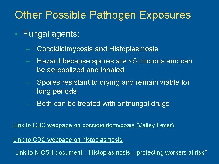 Other Possible Pathogen Exposures • Fungal agents: – Coccidioimycosis and Histoplasmosis – Hazard because