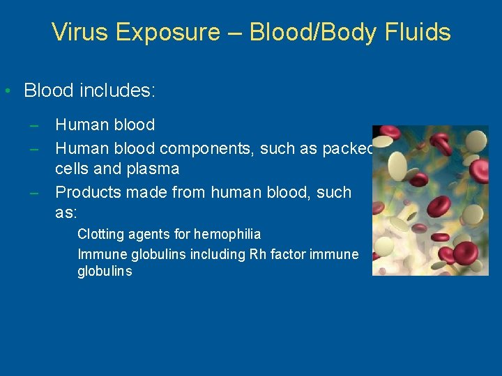 Virus Exposure – Blood/Body Fluids • Blood includes: Human blood – Human blood components,