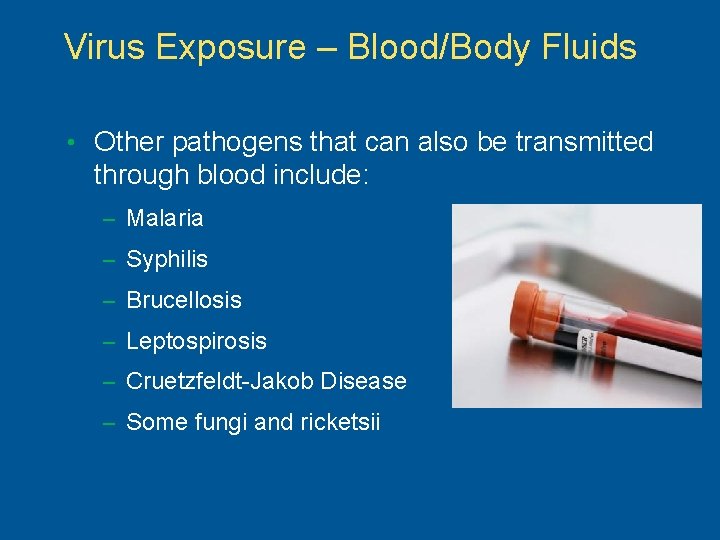 Virus Exposure – Blood/Body Fluids • Other pathogens that can also be transmitted through