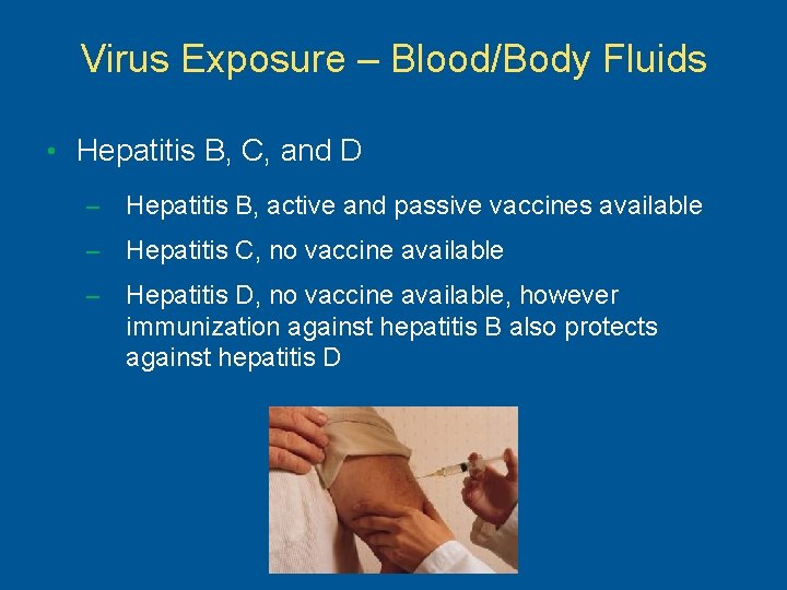 Virus Exposure – Blood/Body Fluids • Hepatitis B, C, and D – Hepatitis B,
