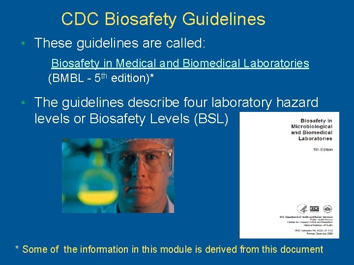 CDC Biosafety Guidelines • These guidelines are called: Biosafety in Medical and Biomedical Laboratories