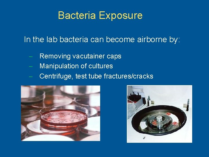 Bacteria Exposure In the lab bacteria can become airborne by: Removing vacutainer caps –