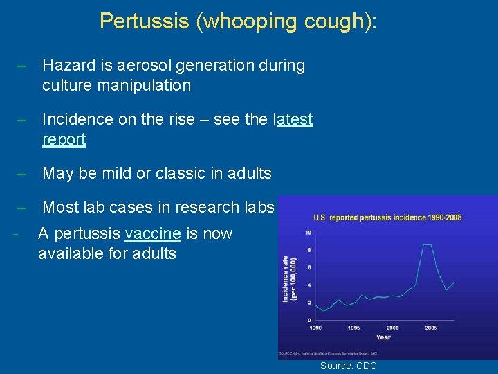 Pertussis (whooping cough): – Hazard is aerosol generation during culture manipulation – Incidence on