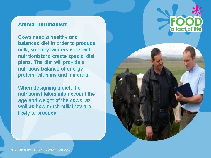 Animal nutritionists Cows need a healthy and balanced diet in order to produce milk,
